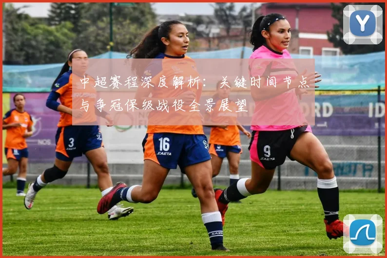 中超赛程深度解析：关键时间节点与争冠保级战役全景展望